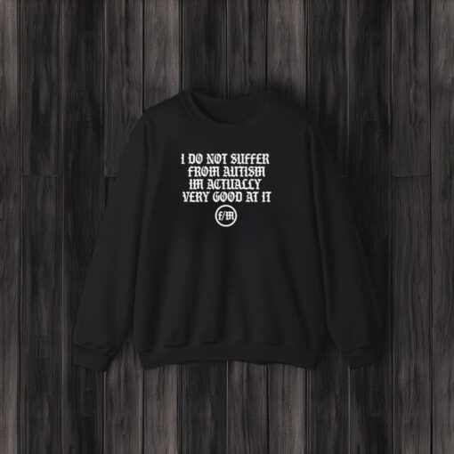 I Do Not Suffer From Autism I’m Actually Very Good At It T-Shirt3