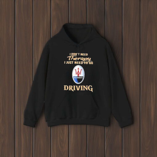 I Don’t Need Therapy I Just Need To Go Driving Maserati Logo T-Shirt2