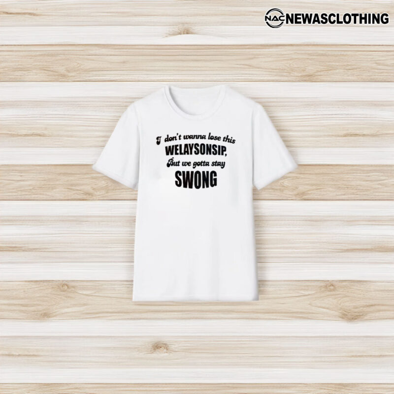 I Dont Wanna Lose This Welaysonsip But We Gotta Stay Strong T-Shirt3