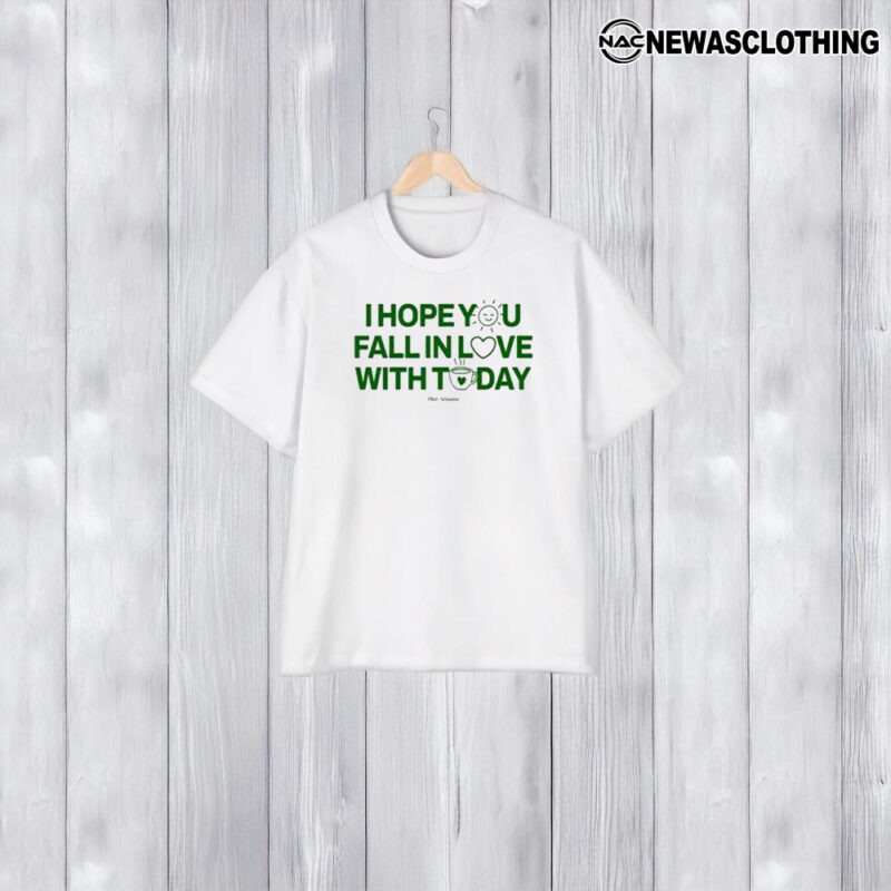 I Hope You Fall In Love With Today T-Shirt1