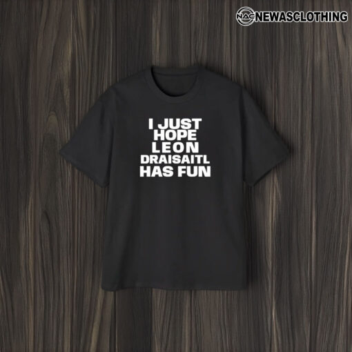 I Just Hope Leon Draisaitl Has Fun T-Shirt1