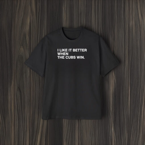 I Like It Better When The Cubs Win Baseball T-Shirt1