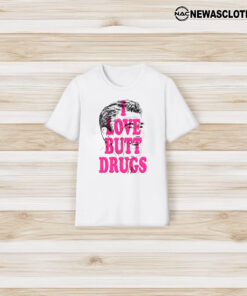 I Love Butt Drugs Tee3