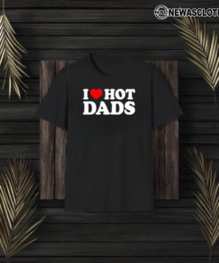 I Love Hot Dads Happy Father’s Day 2024 T-Shirt