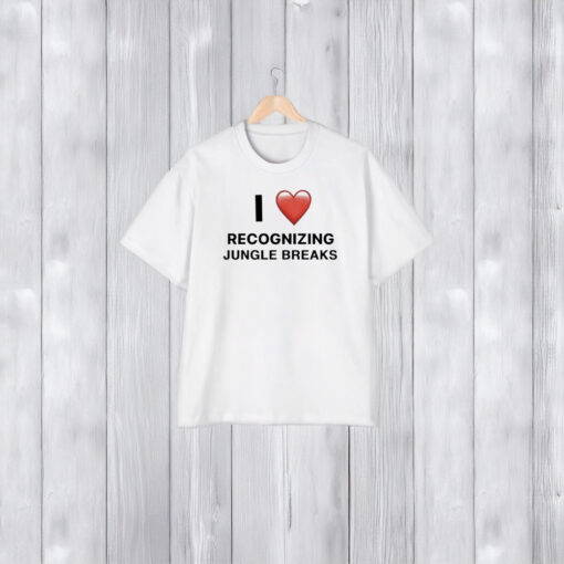 I Love Recognizing Jungle Breaks T-Shirt2