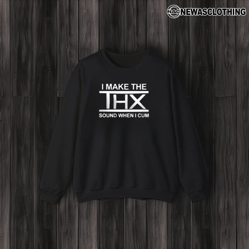 I Make The THX Sound When I T-Shirt3