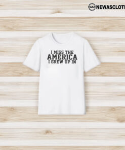 I Miss The America I Grew Up In T-Shirt3