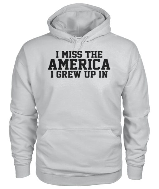 I Miss The America I Grew Up In shirt hoodie