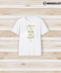 I Read It For The Plot It’s Not My Fault The Plot Is Huge T-Shirt