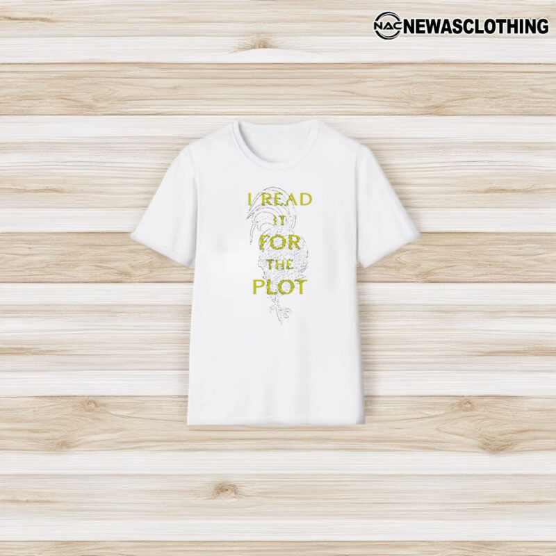 I Read It For The Plot It’s Not My Fault The Plot Is Huge T-Shirt