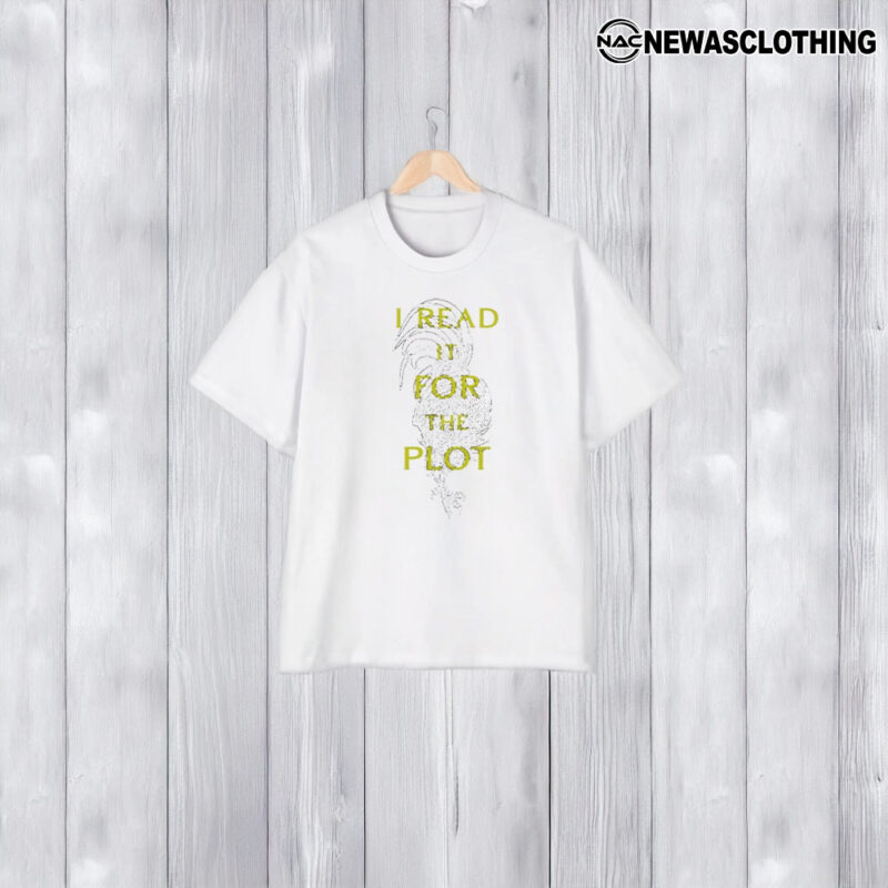 I Read It For The Plot It’s Not My Fault The Plot Is Huge T-Shirt1