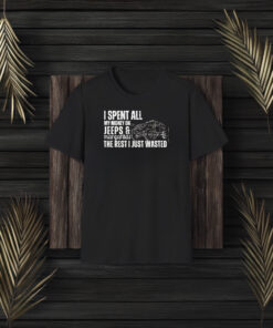 I Spent All My Money On Jeeps And Margaritas The Rest I Just Wasted T-Shirt3