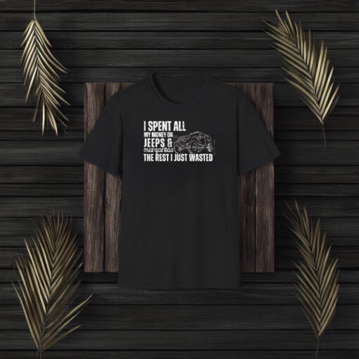 I Spent All My Money On Jeeps And Margaritas The Rest I Just Wasted T-Shirt3