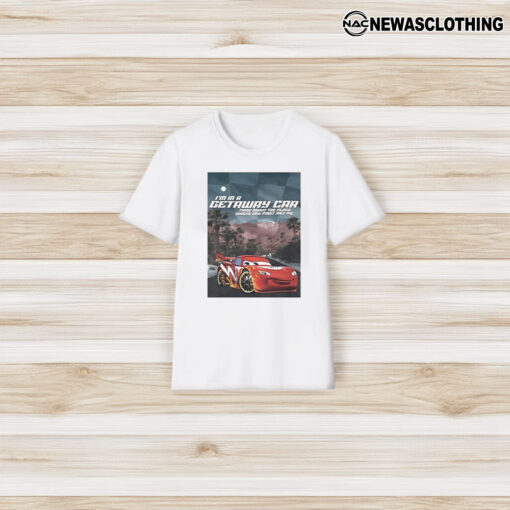 I’m In A Getaway Car Thing About The Place Where You First Met Me T-Shirt3