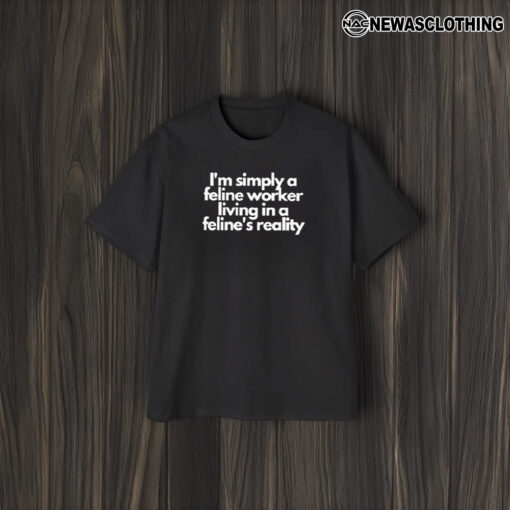 I’m Simply A Feline Worker Living In A Feline’s Reality T-Shirt2