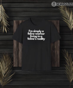 I’m Simply A Feline Worker Living In A Feline’s Reality T-Shirt3