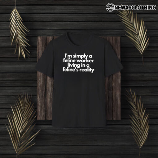 I’m Simply A Feline Worker Living In A Feline’s Reality T-Shirt3