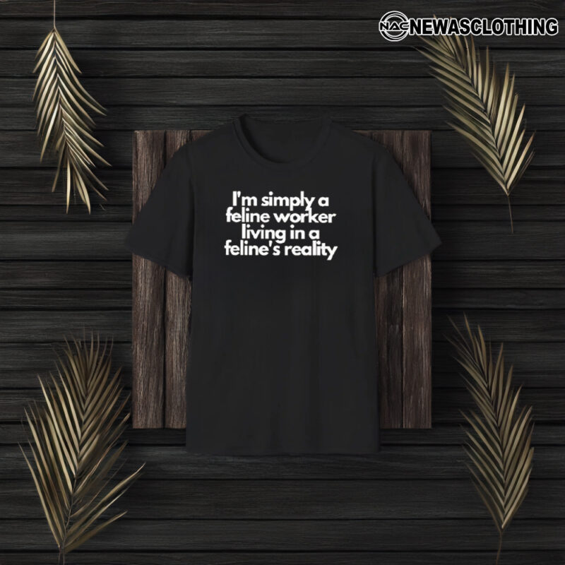 I’m Simply A Feline Worker Living In A Feline’s Reality T-Shirt3