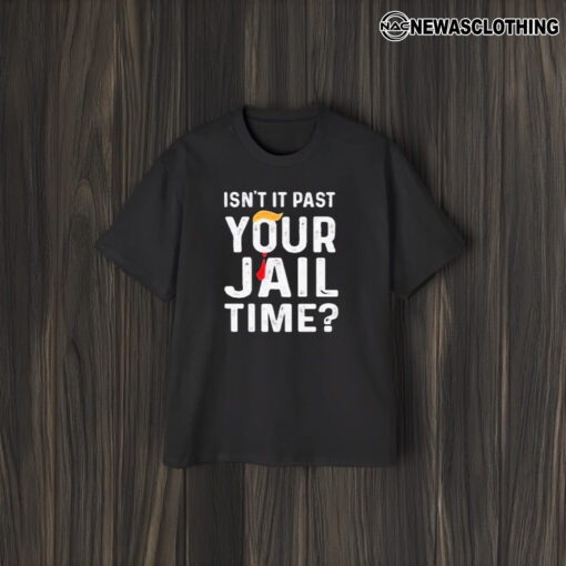 Isn’t It Past Your Jail Time T-Shirt1