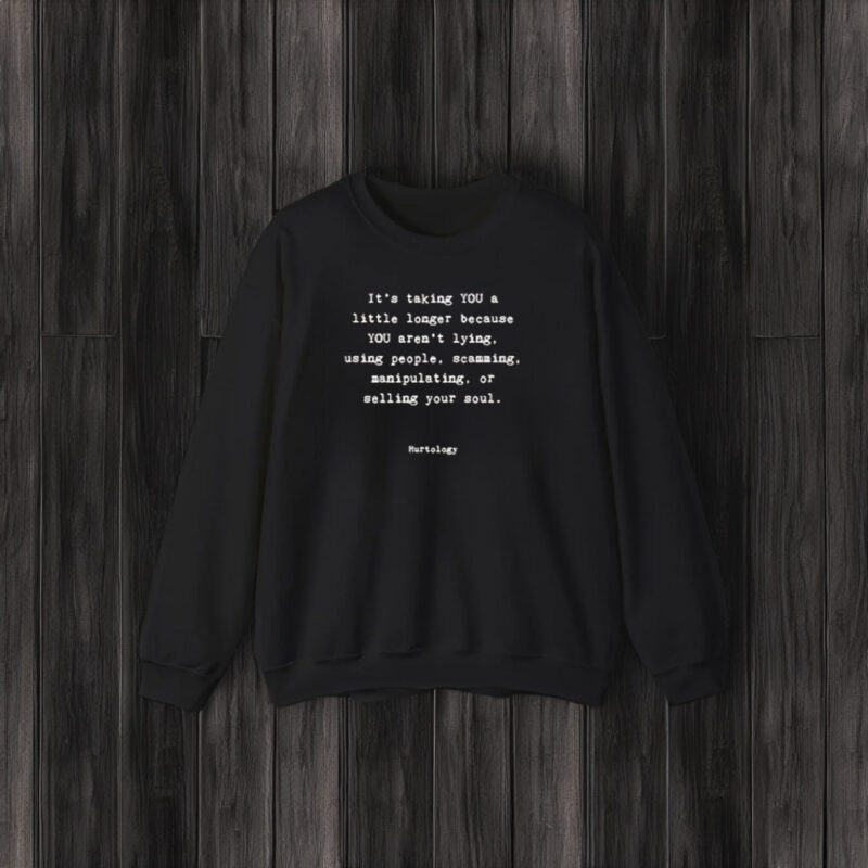 It’s Talking You A Little Longer Because You’re Lying, Using People, Scamming T-Shirt