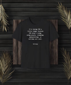 It’s Talking You A Little Longer Because You’re Lying, Using People, Scamming T-Shirt3