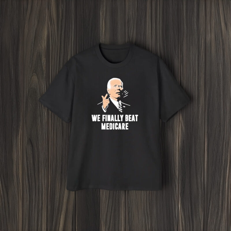 Joe Biden We Finally Beat Medicare T-Shirt2