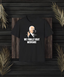 Joe Biden We Finally Beat Medicare T-Shirt3