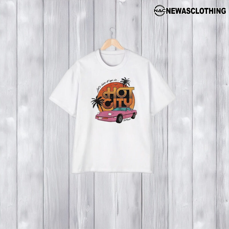 Let’s Live It Up In Hot City T-Shirt2