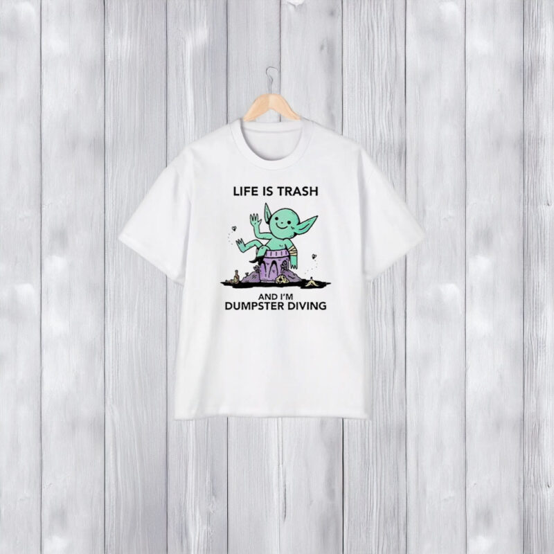 Life Is Trash Goblin And I’m Dumpster Diving T-Shirt2