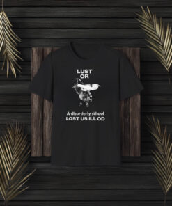 Lust Or A Disorderly School Lost Us Ill Od T-Shirt