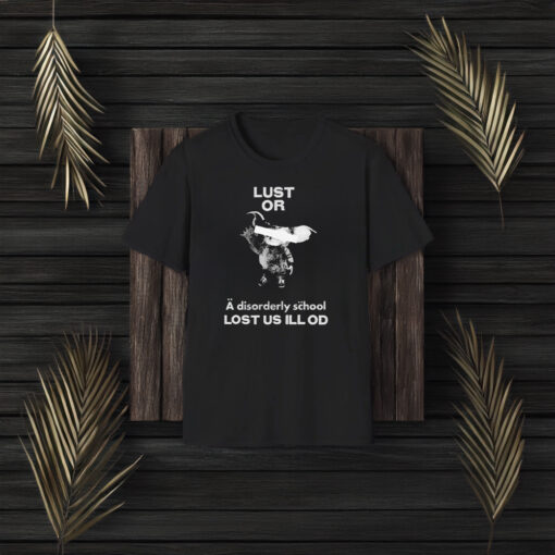 Lust Or A Disorderly School Lost Us Ill Od T-Shirt