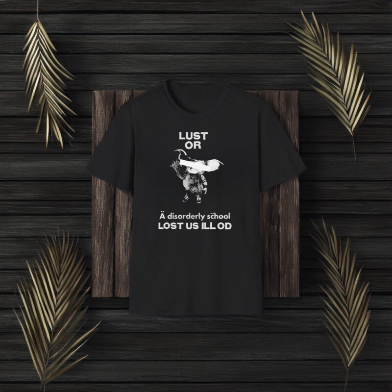 Lust Or A Disorderly School Lost Us Ill Od T-Shirt