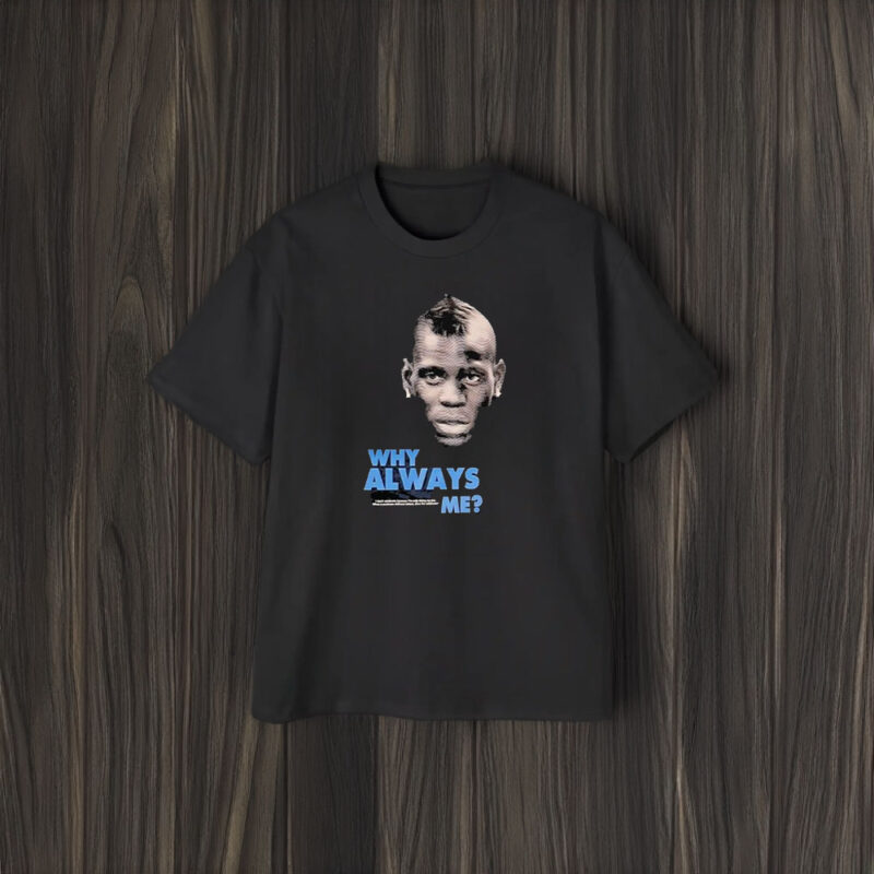 Mario Balotelli Man City Why Always Me 2024 T-Shirt1