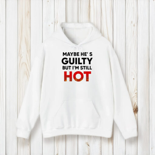 Maybe He’s Guilty But I’m Still Hot T-Shirt