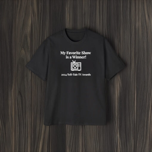 My Favorite Show Is A Winner 2024 Tell Tale Tv Awards T-Shirt1