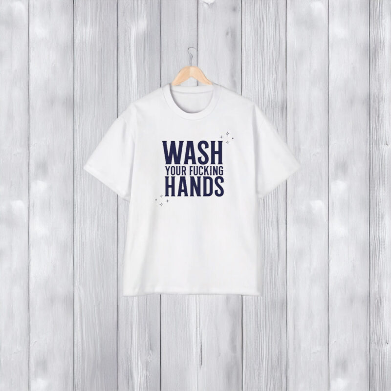 Of Course It’s Good Wash Your Fuccking Hands T-Shirt1