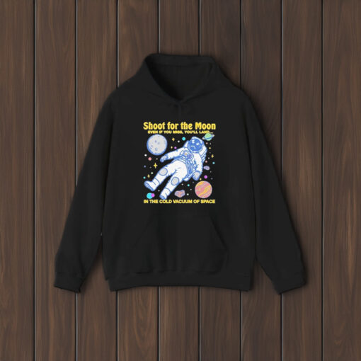 Official Shoot For The Moon Even If You Miss You’ll Land In The Cold Vacuum Of Space T-Shirt2