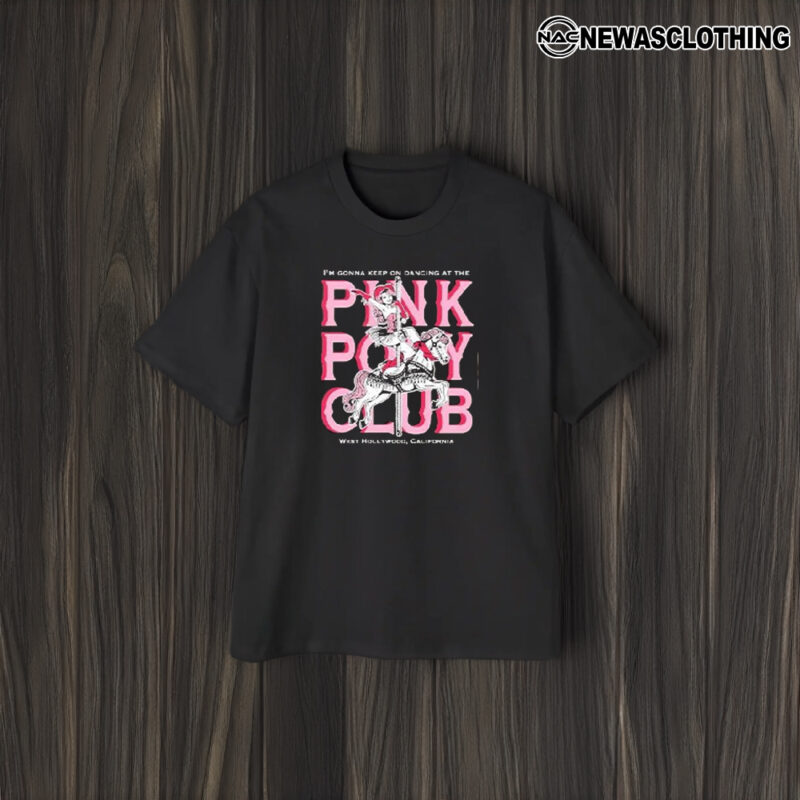 Pink Pony Club I’m Gonna Keep On Dancing At The West Hollywood California T-Shirt1