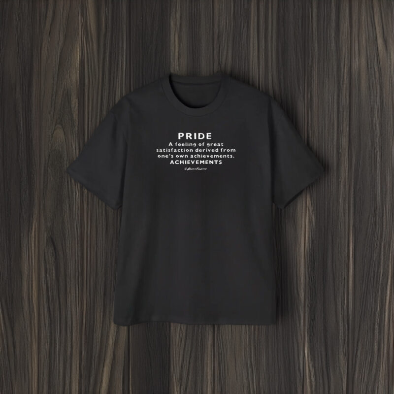 Pride A Feeling Of Great Satisfaction Derived From One’s Own Achievements Achievements T-Shirt1