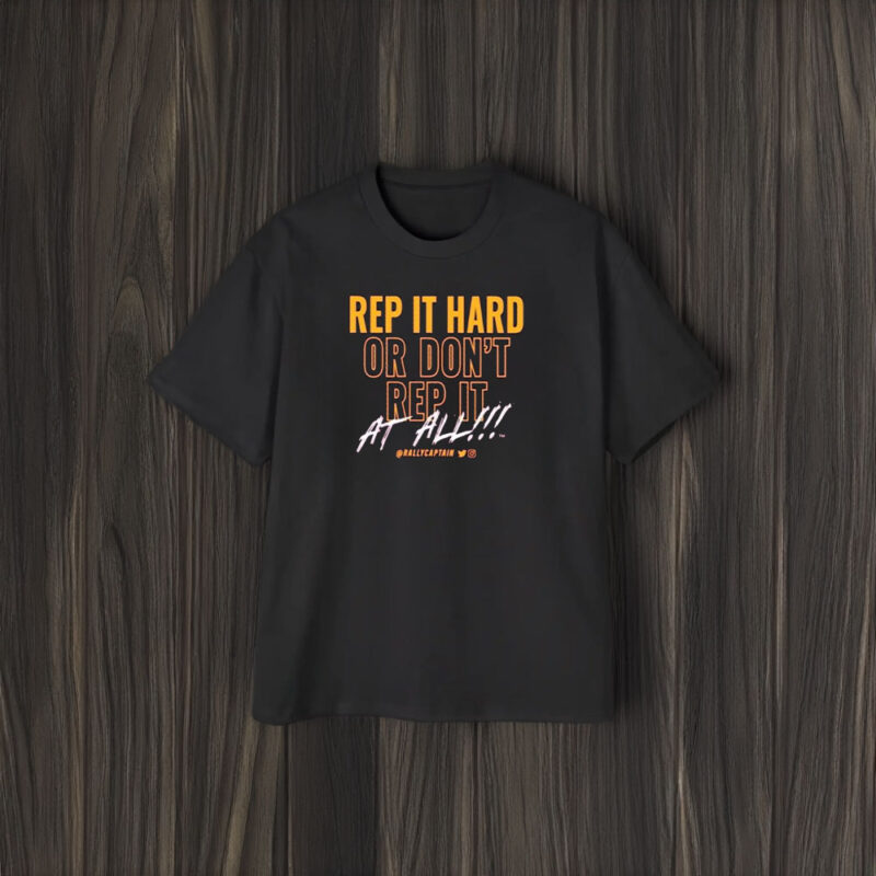 Rep It Hard Or Don’t Rep It At All Rallycaptain T-Shirt2