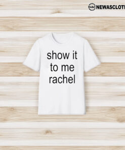 Show It To Me Rachel T-Shirt