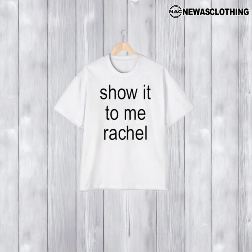 Show It To Me Rachel T-Shirt1