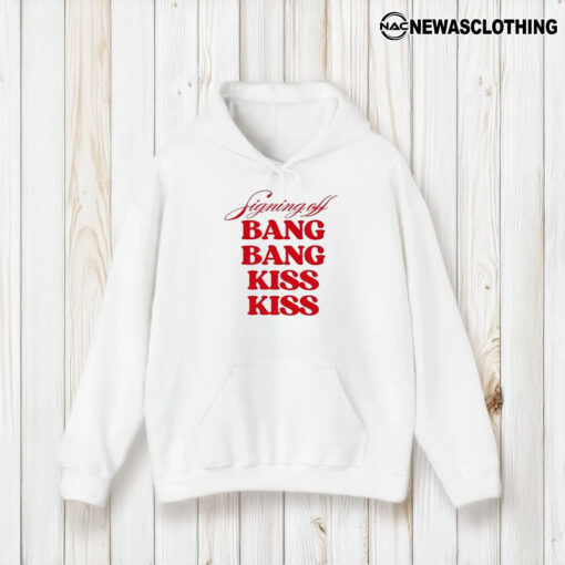 Signing Off Bang Bang Kiss Kiss T-Shirt2