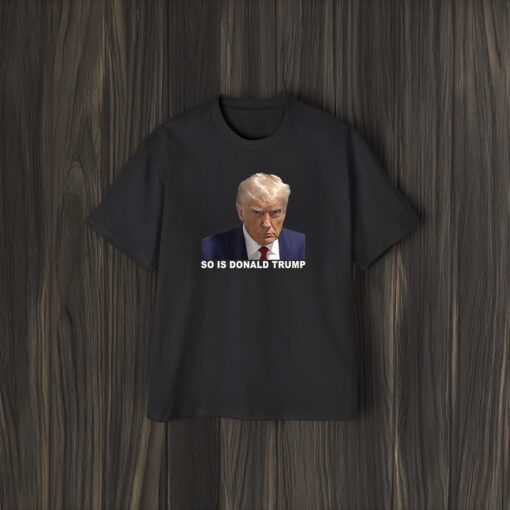 So is Donald Trump Shirts