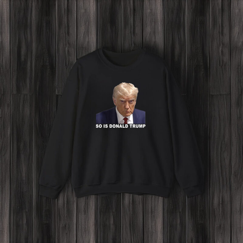 So is Donald Trump T-Shirts