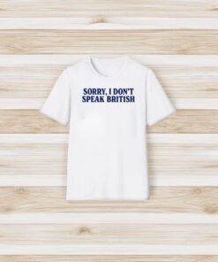 Sorry I Don’t Speak British T-Shirt