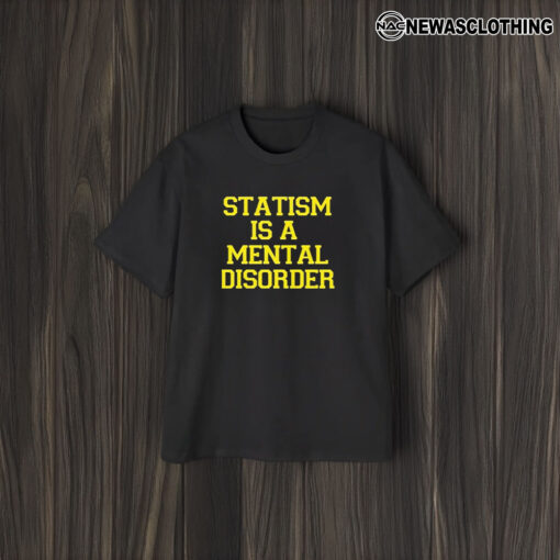 Statism Is A Mental Disorder T-Shirt1