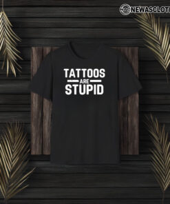 Tattoos Are Stupid T-Shirt