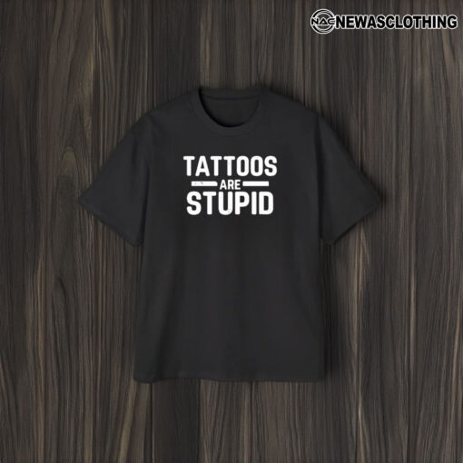 Tattoos Are Stupid T-Shirt1