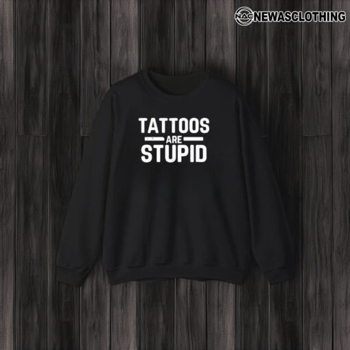 Tattoos Are Stupid T-Shirt3